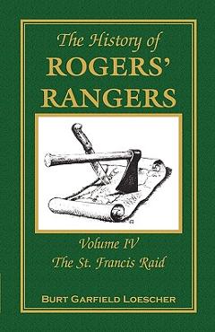 Coperta cărții 'The History of Rogers' Rangers: Volume 4, The St. Francis Raid - Burt Garfield Loescher'