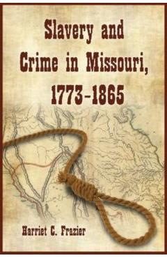 Coperta cărții 'Slavery and Crime in Missouri, 1773-1865 - Harriet C. Frazier'