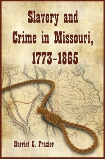 Slavery and Crime in Missouri, 1773-1865 - Harriet C. Frazier