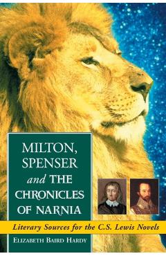 Coperta cărții 'Milton, Spenser and the Chronicles of Narnia: Literary Sources for the C.S. Lewis Novels - Elizabeth Baird Hardy'