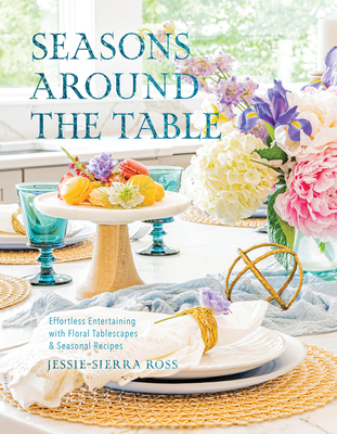 Coperta cărții 'Seasons Around the Table: Effortless Entertaining with Floral Tablescapes & Seasonal Recipes - Jessie-sierra Ross'
