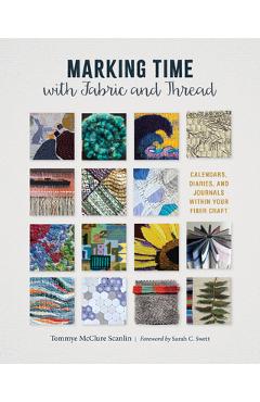 Coperta cărții 'Marking Time with Fabric and Thread: Calendars, Diaries, and Journals Within Your Fiber Craft - Tommye Mcclure Scanlin'
