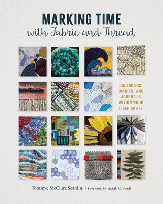 Coperta cărții 'Marking Time with Fabric and Thread: Calendars, Diaries, and Journals Within Your Fiber Craft - Tommye Mcclure Scanlin'
