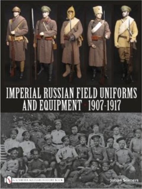 Imperial Russian Field Uniforms and Equipment 1907-1917 - Johan Somers