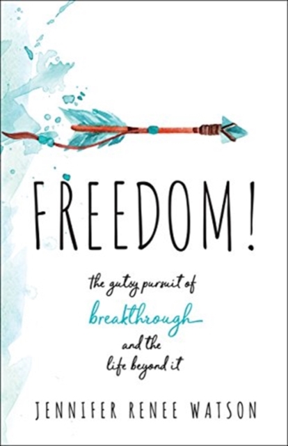 Freedom!: The Gutsy Pursuit of Breakthrough and the Life Beyond It - Jennifer Renee Watson