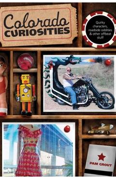 Colorado Curiosities: Quirky Characters, Roadside Oddities & Other Offbeat Stuff - Pam Grout