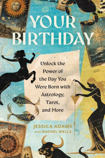 Your Birthday: Unlock the Power of the Day You Were Born with Astrology, Tarot, and More - Jessica Adams