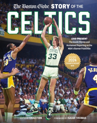 The Boston Globe Story of the Celtics: 1946-Present: The Inside Stories and Acclaimed Reporting on the Nba's Banner Franchise - The Boston Globe