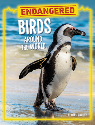 Endangered Birds Around the World - Lisa J. Amstutz