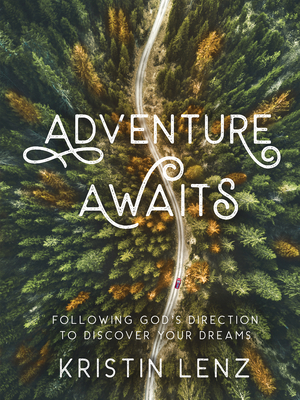 Adventure Awaits: Following God's Direction to Discover Your Dreams - Kristin Lenz