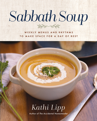 Sabbath Soup: Weekly Menus and Rhythms to Make Space for a Day of Rest - Kathi Lipp