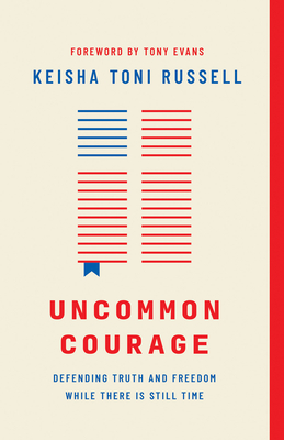 Uncommon Courage: Defending Truth and Freedom While There Is Still Time - Keisha Toni Russell