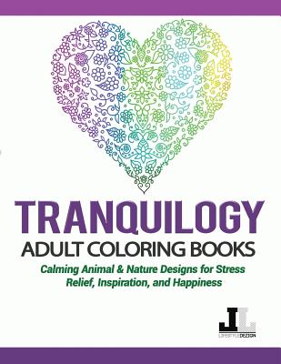 Coperta cărții 'Tranquilogy Adult Coloring Books: Calming Animal & Nature Designs for Stress Relief, Inspiration, and Happiness -'