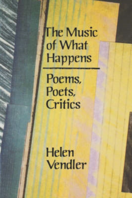 The Music of What Happens: Poems, Poets, Critics - Helen Vendler