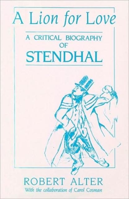 A Lion for Love: A Critical Biography of Stendhal - Robert Alter