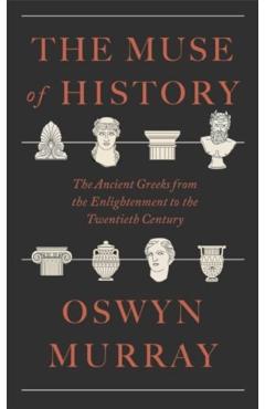 The Muse of History: The Ancient Greeks from the Enlightenment to the Present - Oswyn Murray
