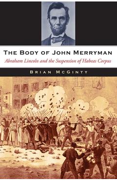 Poza produsului The Body of John Merryman: Abraham Lincoln and the Suspension of Habeas Corpus - Brian Mcginty