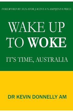 Coperta cărții 'Wake Up To Woke: It's Time, Australia - Kevin Donnelly'