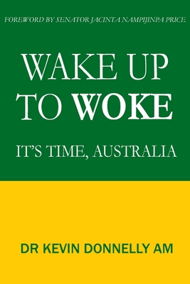 Wake Up To Woke: It's Time, Australia - Kevin Donnelly