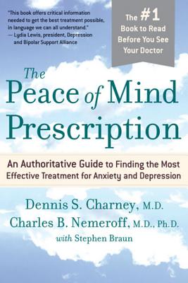 The Peace of Mind Prescription: An Authoritative Guide to Finding the Most Effective Treatment for Anxiety and Depression - Dennis Charney