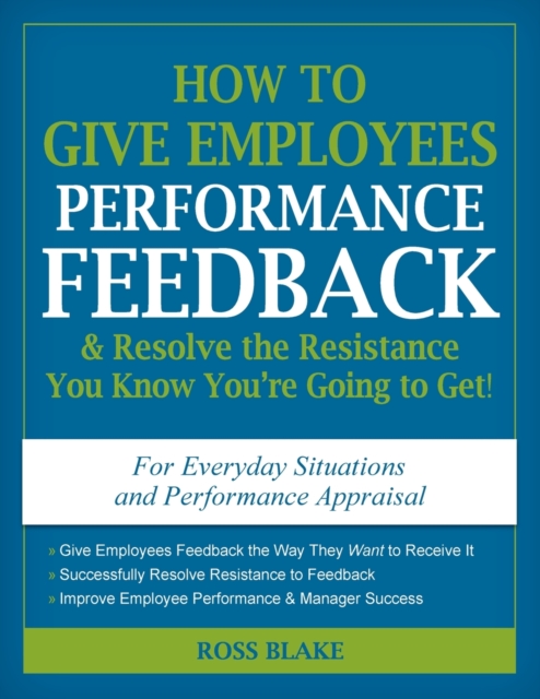 How to Give Employees Performance Feedback & Resolve the Resistance You Know You're Going to Get! - Ross Blake