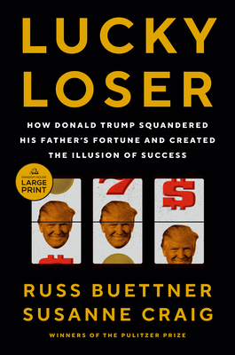 Lucky Loser: How Donald Trump Squandered His Father's Fortune and Created the Illusion of Success - Russ Buettner