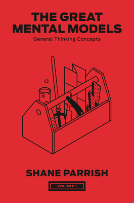 The Great Mental Models, Volume 1: General Thinking Concepts - Shane Parrish