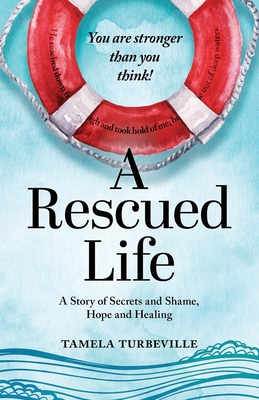 Coperta cărții 'A Rescued Life: A Story of Secrets and Shame, Hope and Healing - Tamela Turbeville'