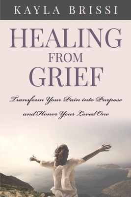 Healing from Grief: Transform Your Pain Into Purpose and Honor Your Loved One - Sonika Krüger