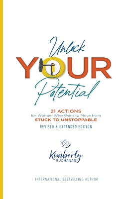 Unlock Your Potential: 21 Actions for Women Who Want to Move from STUCK to UNSTOPPABLE - Kimberly S. Buchanan