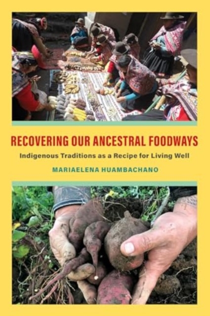 Recovering Our Ancestral Foodways: Indigenous Traditions as a Recipe for Living Well - Mariaelena Huambachano