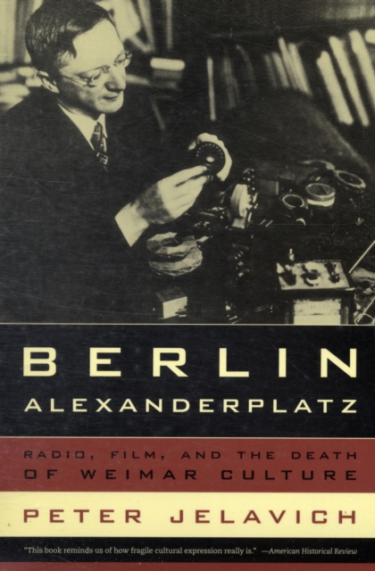 Berlin Alexanderplatz: Radio, Film, and the Death of Weimar Culture Volume 37 - Peter Jelavich