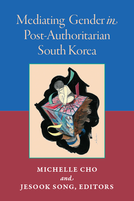 Mediating Gender in Post-Authoritarian South Korea - Jesook Song