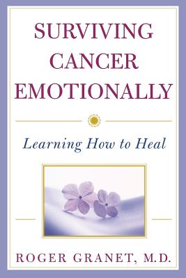 Surviving Cancer Emotionally: Learning How to Heal - Roger Granet