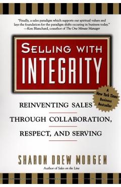 Coperta cărții 'Selling with Integrity: Reinventing Sales Through Collaboration, Respect, and Serving - Sharon Drew Morgan'