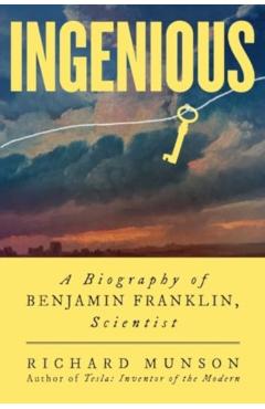 Ingenious: A Biography of Benjamin Franklin, Scientist - Richard Munson