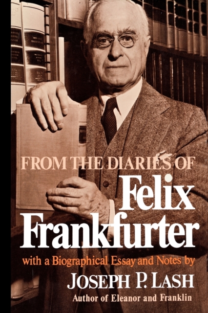 From the Diaries of Felix Frankfurter: With a Biographical Essay and Notes - Felix Frankfurter