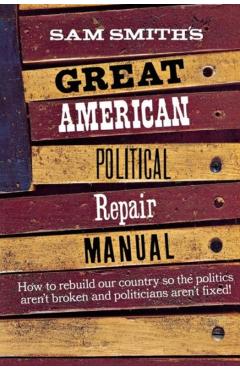 Coperta cărții 'Sam Smith's Great American Political Repair Manual - Sam Smith'