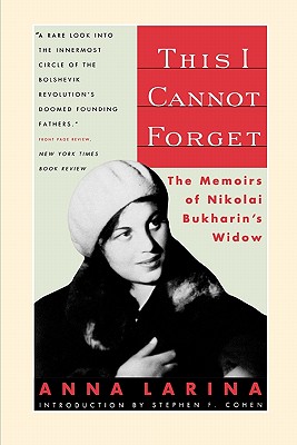 This I Cannot Forget: The Memoirs of Nikolai Bukharin's Widow - Anna Larina