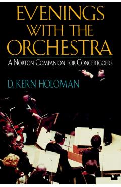 Coperta cărții 'Evenings with the Orchestra: A Norton Companion for Concertgoers (First) - D. Kern Holoman'