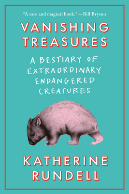 Vanishing Treasures: A Bestiary of Extraordinary Endangered Creatures - Katherine Rundell