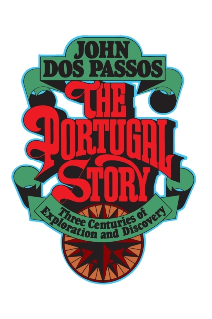 The Portugal Story: Three Centuries of Exploration and Discovery - John Dos Passos