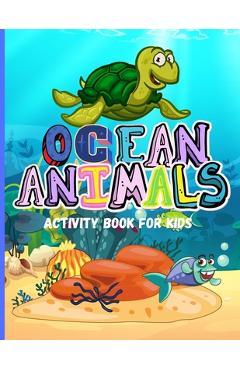 Coperta cărții 'Ocean Animals: Amazing Activity Book for Kids Ocean Animals, Sea Creatures: Coloring Book For Toddlers, Boys and Girls'