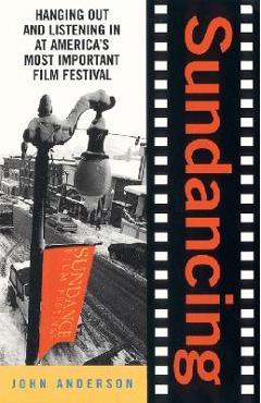 Poza produsului Sundancing: Hanging Out and Listening in at America's Most Important Film Festival - John Anderson