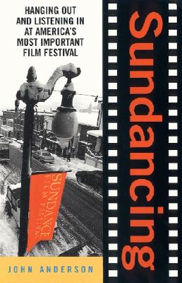 Sundancing: Hanging Out and Listening in at America's Most Important Film Festival - John Anderson