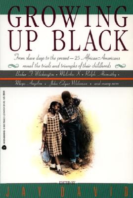 Growing Up Black: From Slave Days to the Present: 25 African-Americans Reveal the Trials and Triumphs of Their Childhoods - Jay David
