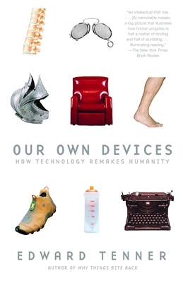 Our Own Devices: How Technology Remakes Humanity - Edward Tenner