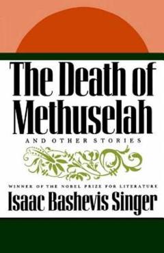 The Death of Methuselah: And Other Stories - Isaac Bashevis Singer