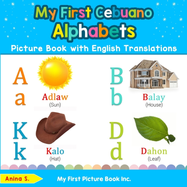 My First Cebuano Alphabets Picture Book with English Translations: Bilingual Early Learning & Easy Teaching Cebuano Books for Kids - Anina S