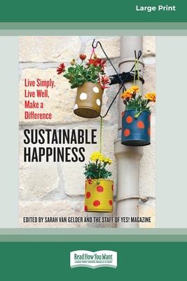 Sustainable Happiness: Live Simply, Live Well, Make a Difference [16 Pt Large Print Edition] - Sarah Van Gelder